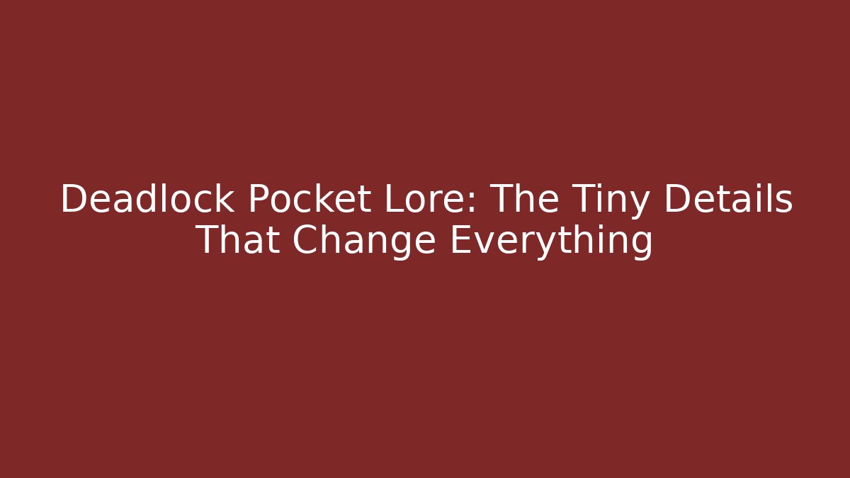 Deadlock Pocket Lore: The Tiny Details That Change Everything - NADclinic