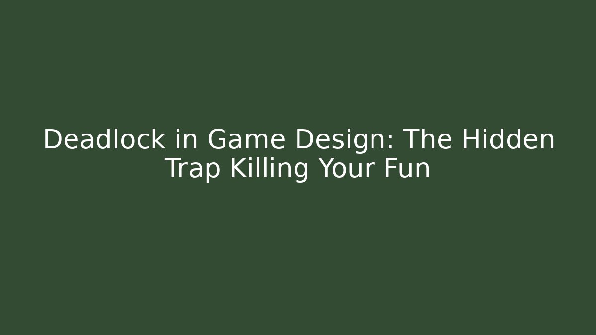 Deadlock in Game Design: The Hidden Trap Killing Your Fun