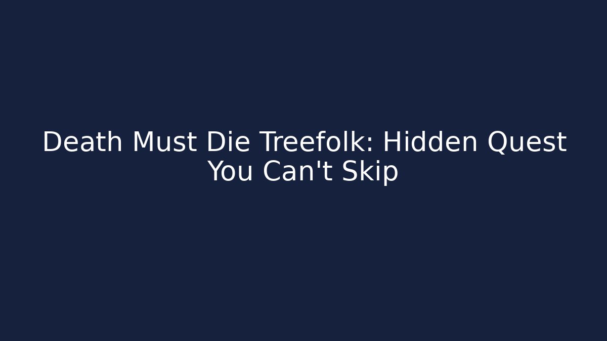 Death Must Die Treefolk: Hidden Quest You Can't Skip - NADclinic