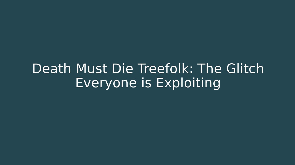 Death Must Die Treefolk: The Glitch Everyone is Exploiting - NADclinic