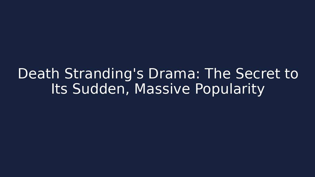 Death Stranding's Drama: The Secret to Its Sudden, Massive Popularity