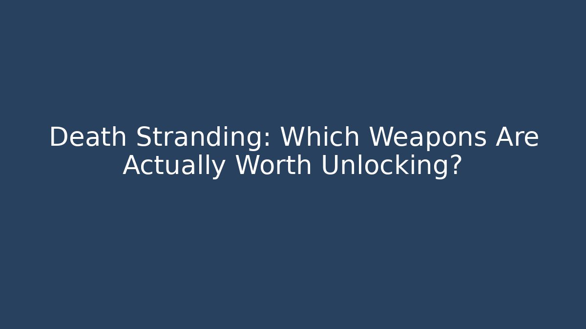 Death Stranding: Which Weapons Are Actually Worth Unlocking?