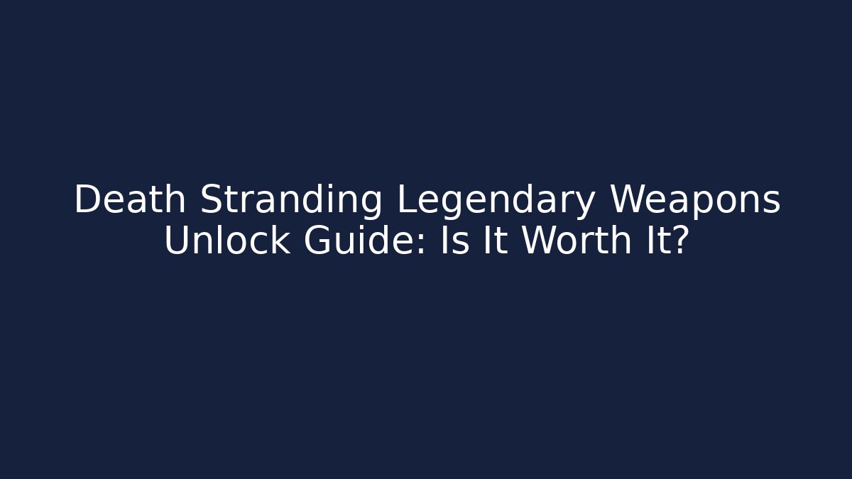Death Stranding Legendary Weapons Unlock Guide: Is It Worth It?