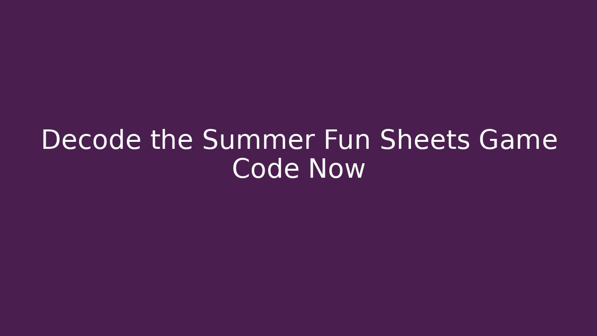Decode the Summer Fun Sheets Game Code Now