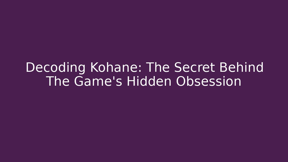 Decoding Kohane: The Secret Behind The Game's Hidden Obsession