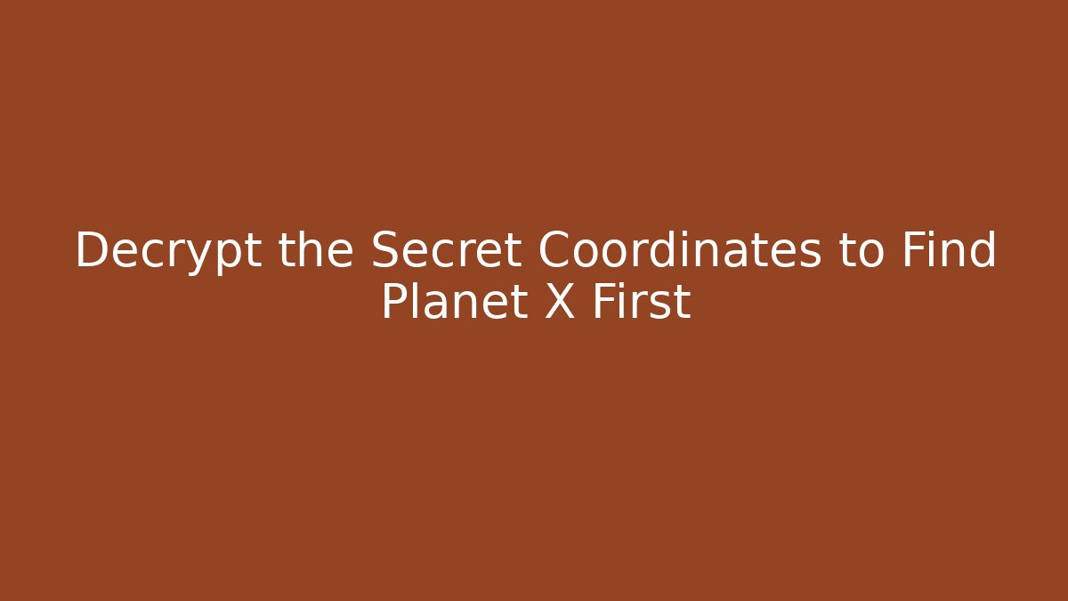 Decrypt the Secret Coordinates to Find Planet X First