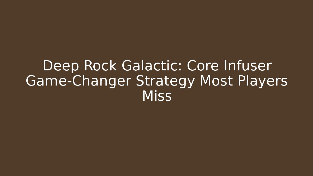Deep Rock Galactic: Core Infuser Game-Changer Strategy Most Players Miss