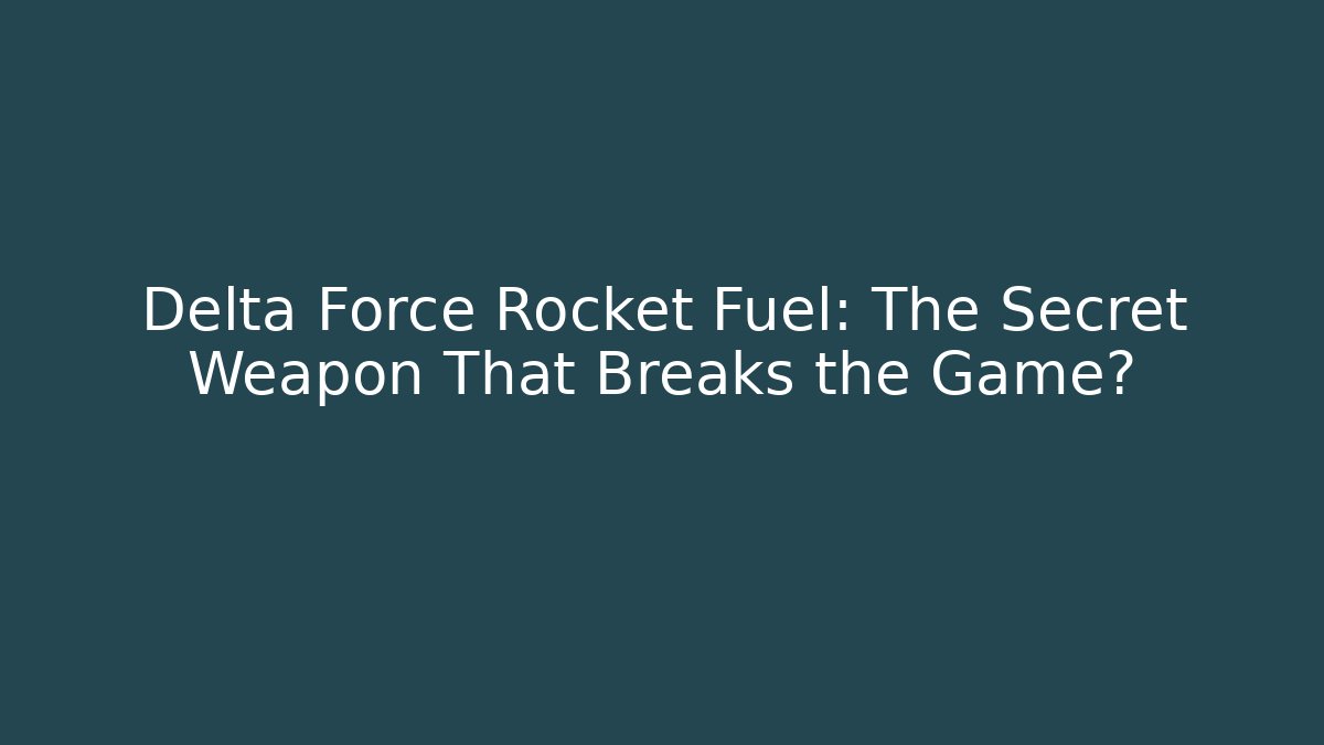 Delta Force Rocket Fuel: The Secret Weapon That Breaks the Game?