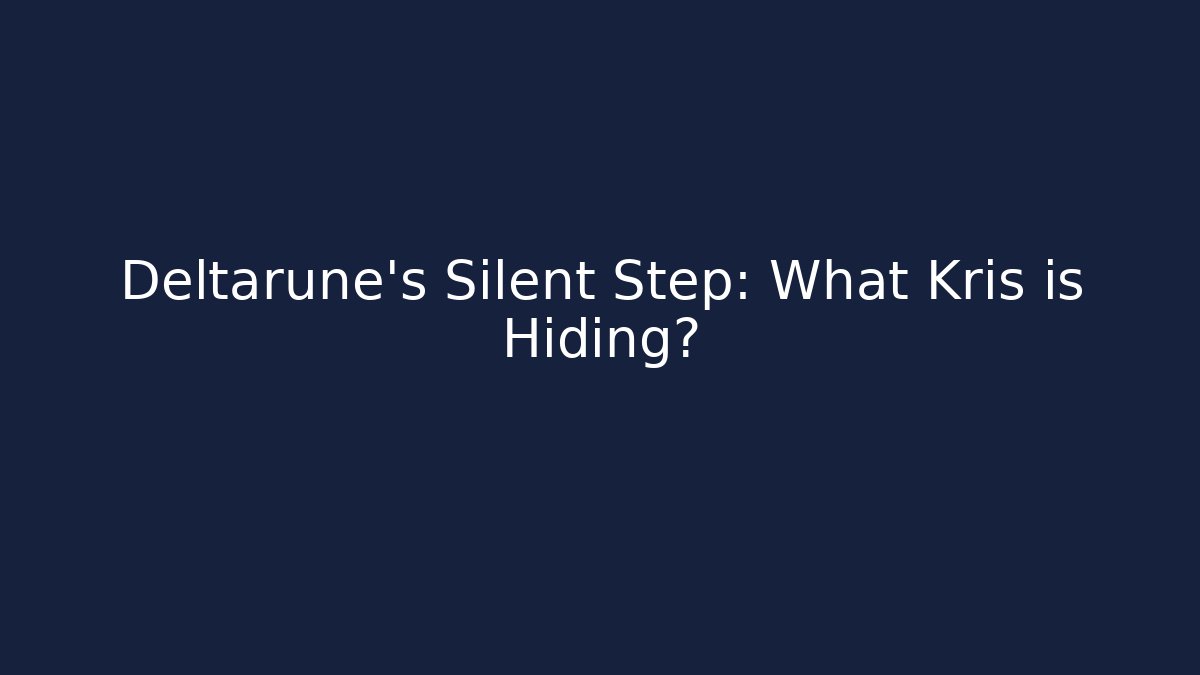 Deltarune's Silent Step: What Kris is Hiding?