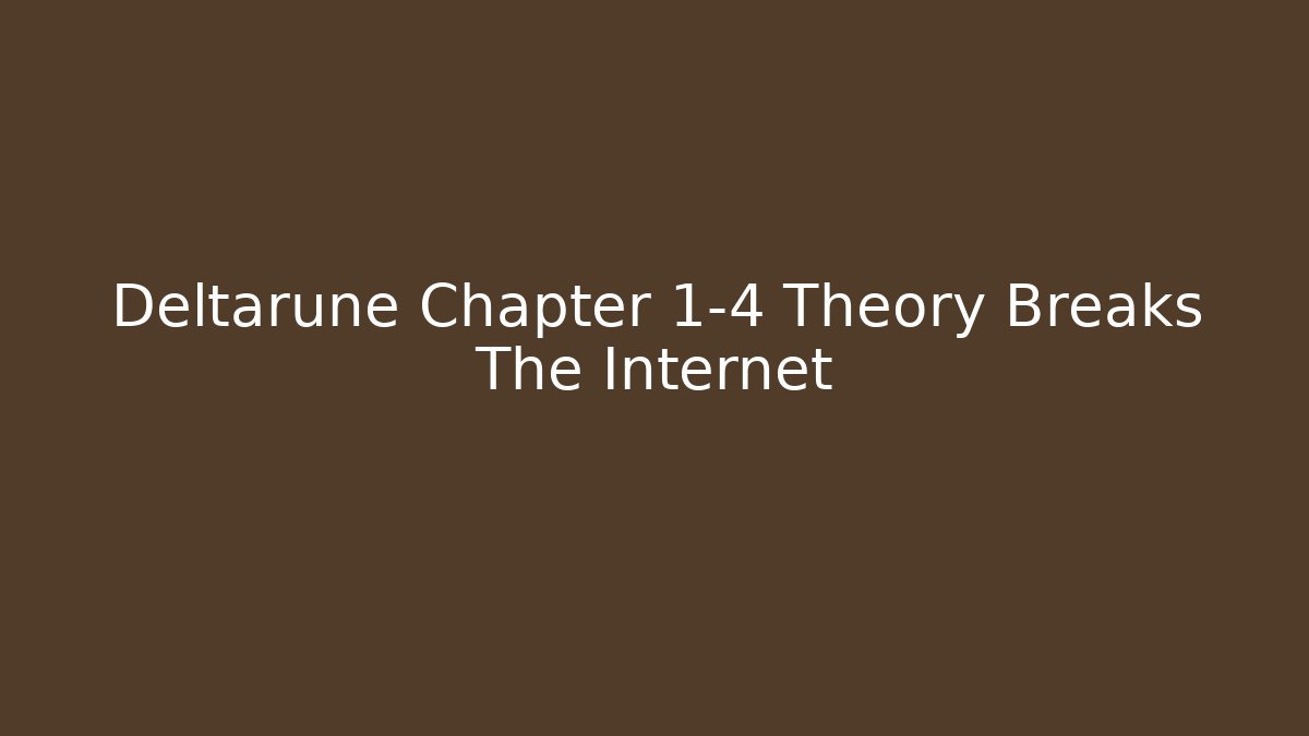 Deltarune Chapter 1-4 Theory Breaks The Internet - NADclinic