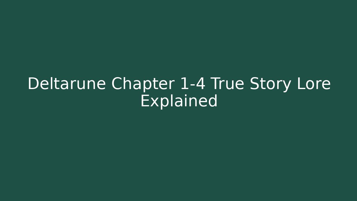 Deltarune Chapter 1-4 True Story Lore Explained - NADclinic