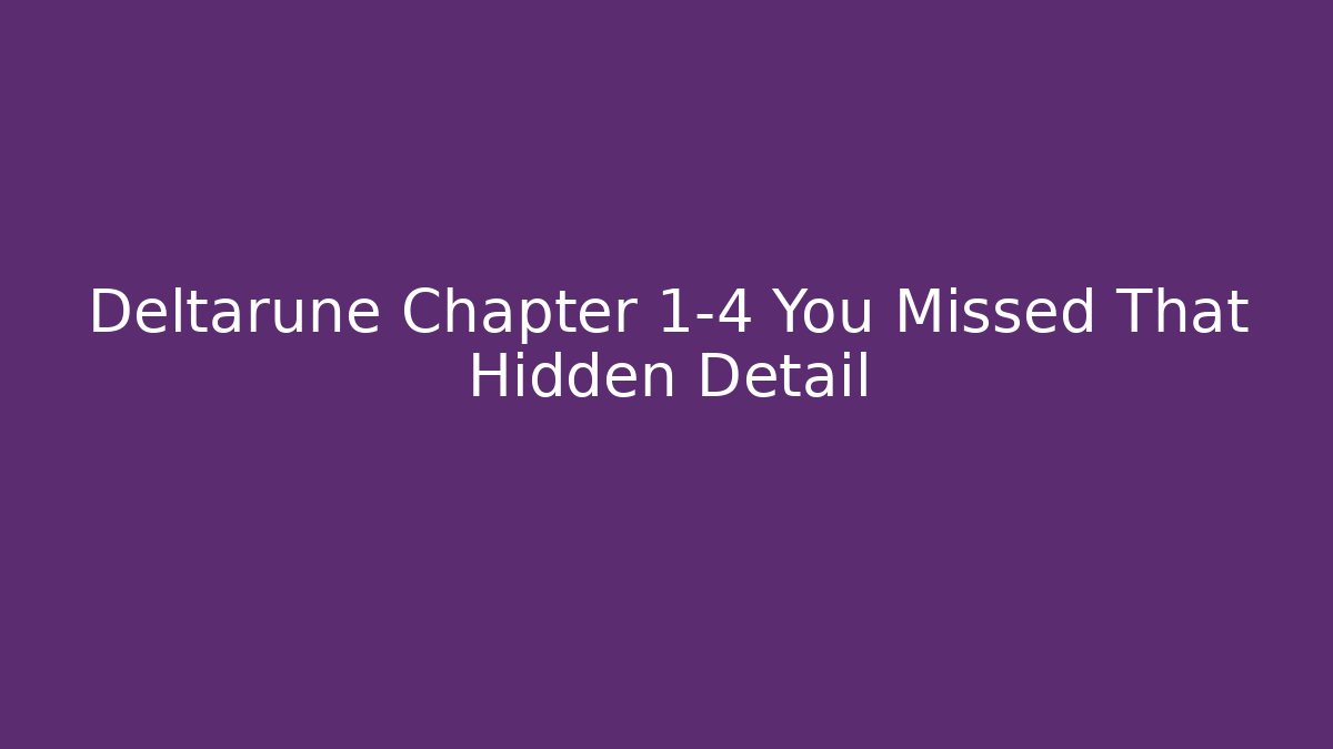 Deltarune Chapter 1-4 You Missed That Hidden Detail