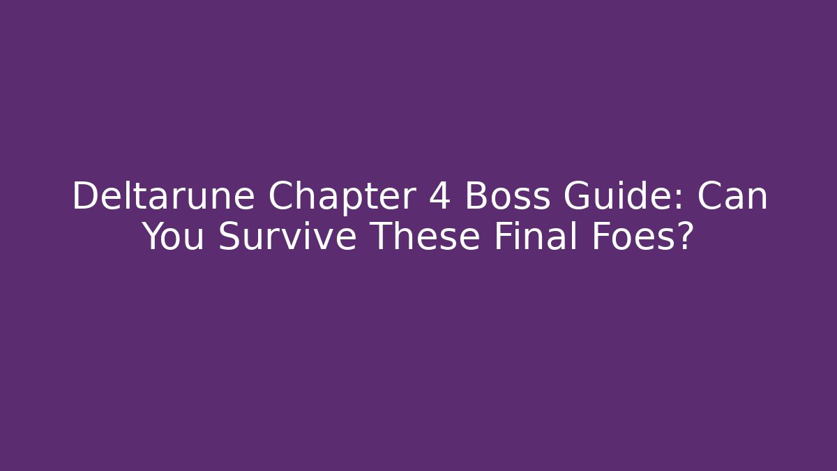 Deltarune Chapter 4 Boss Guide: Can You Survive These Final Foes?