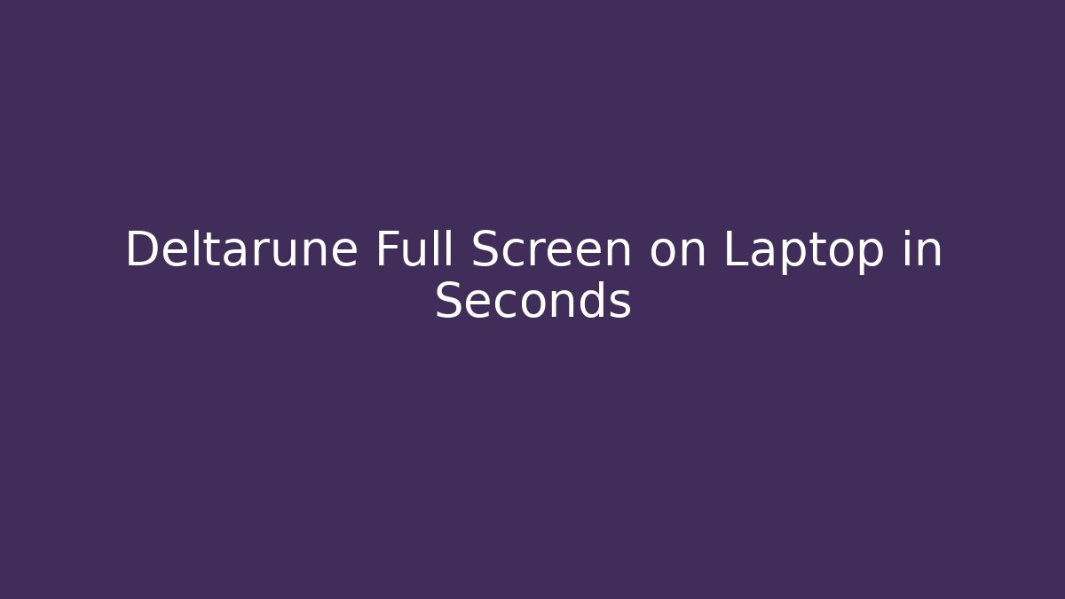Deltarune Full Screen on Laptop in Seconds