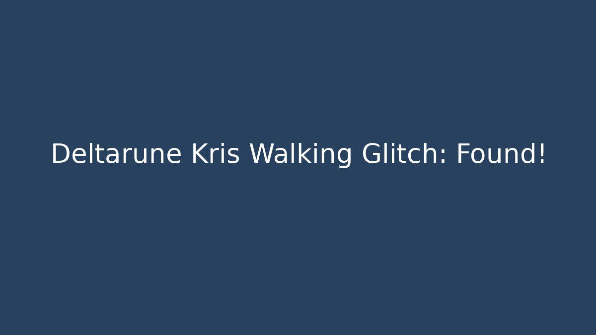 Deltarune Kris Walking Glitch: Found! - NADclinic