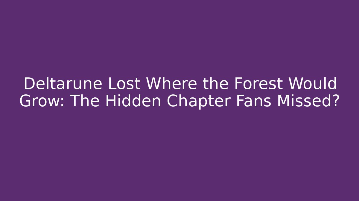 Deltarune Lost Where the Forest Would Grow: The Hidden Chapter Fans Missed?