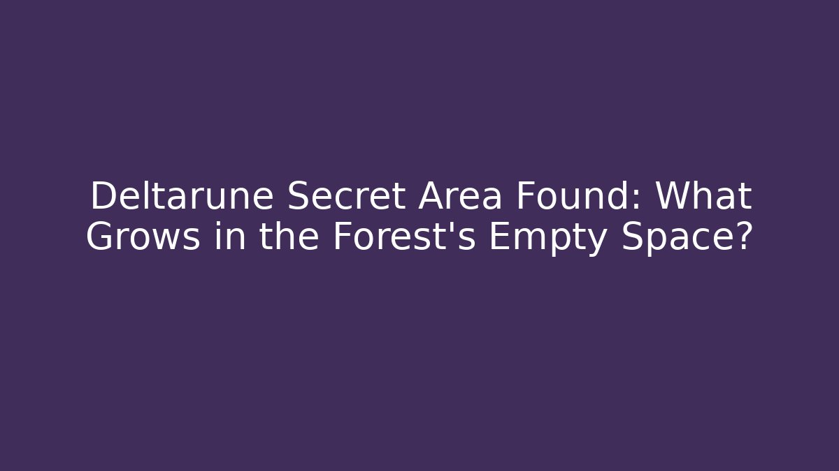 Deltarune Secret Area Found: What Grows in the Forest's Empty Space?