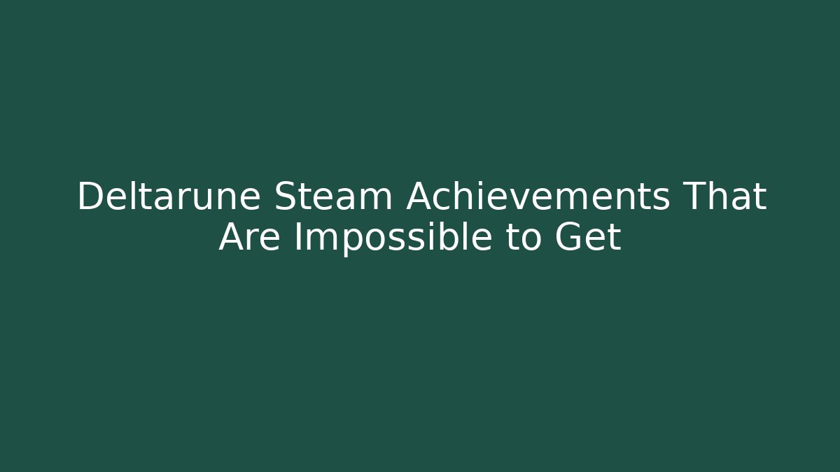 Deltarune Steam Achievements That Are Impossible to Get