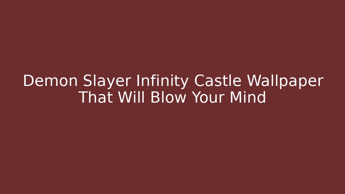 Demon Slayer Infinity Castle Wallpaper That Will Blow Your Mind