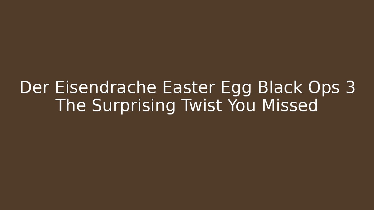 Der Eisendrache Easter Egg Black Ops 3 The Surprising Twist You Missed - NADclinic