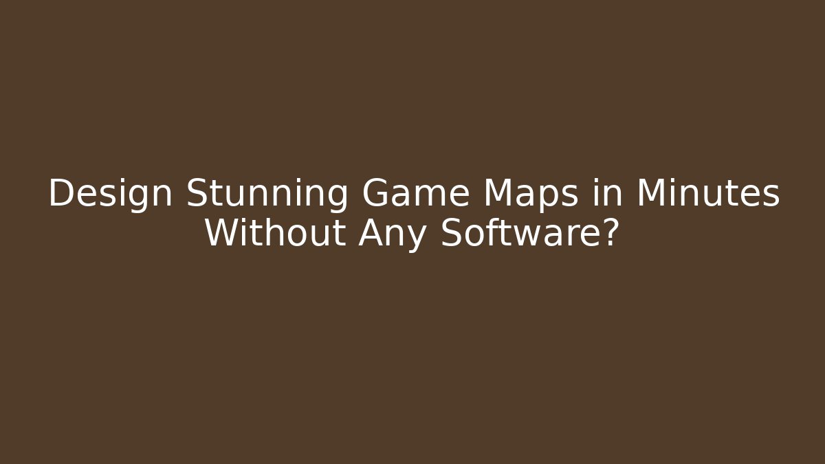 Design Stunning Game Maps in Minutes Without Any Software? - NADclinic