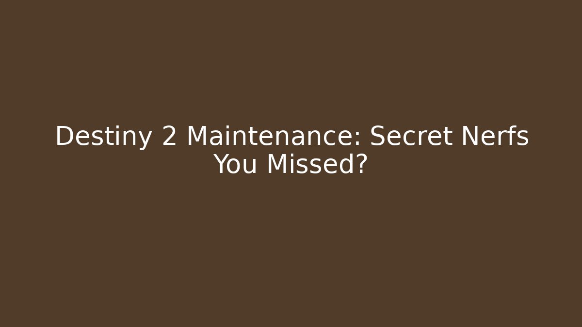 Destiny 2 Maintenance: Secret Nerfs You Missed?