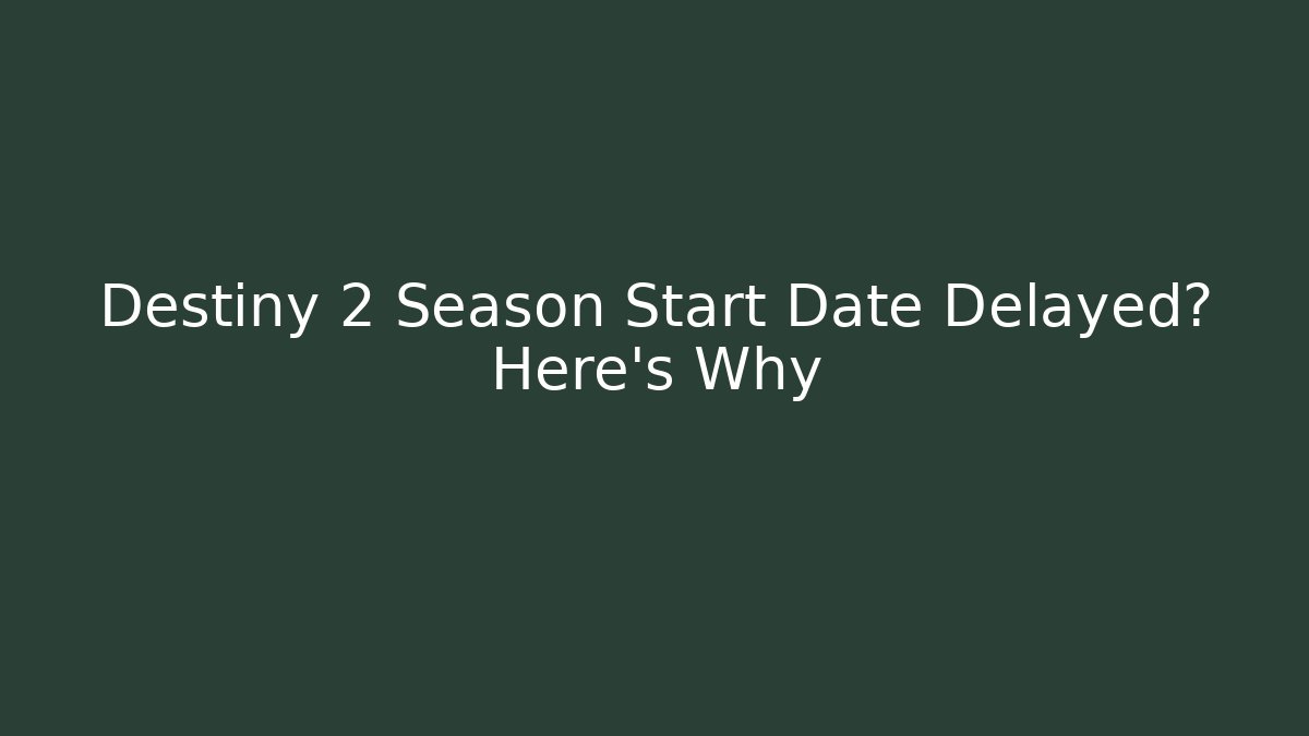 Destiny 2 Season Start Date Delayed? Here's Why