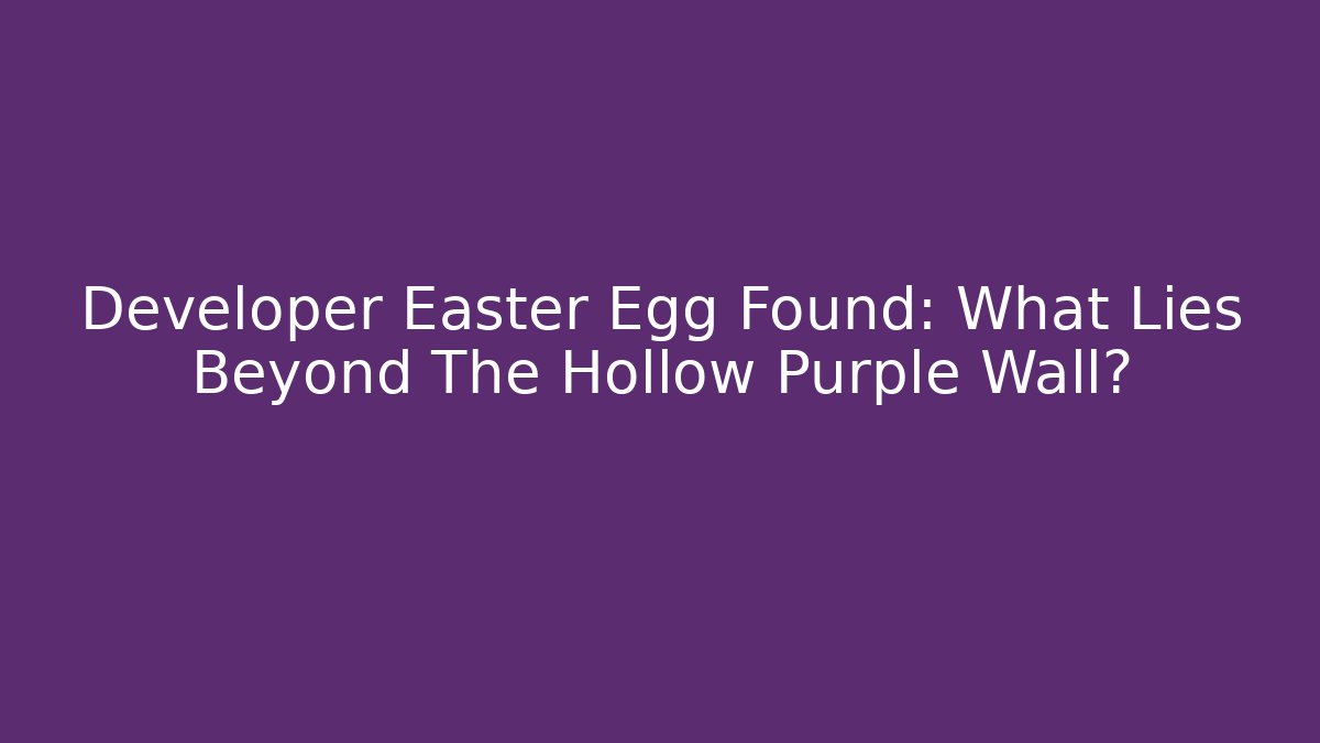 Developer Easter Egg Found: What Lies Beyond The Hollow Purple Wall? - NADclinic