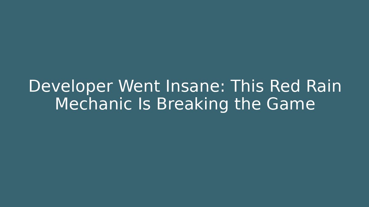 Developer Went Insane: This Red Rain Mechanic Is Breaking the Game