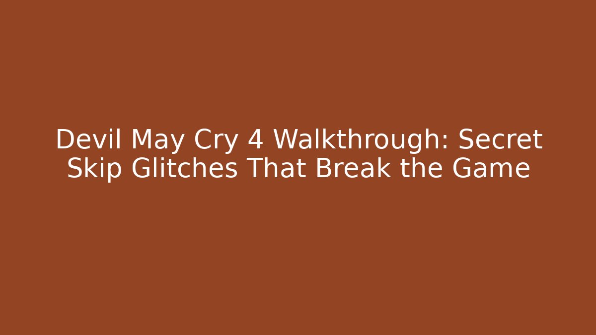Devil May Cry 4 Walkthrough: Secret Skip Glitches That Break the Game