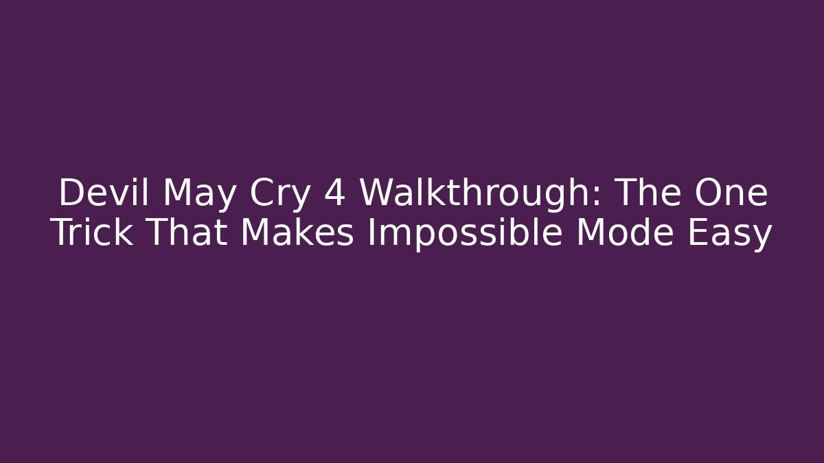 Devil May Cry 4 Walkthrough: The One Trick That Makes Impossible Mode Easy - NADclinic