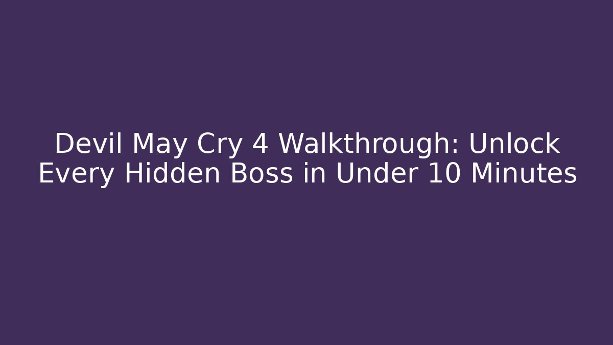 Devil May Cry 4 Walkthrough: Unlock Every Hidden Boss in Under 10 Minutes