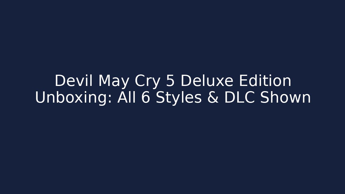Devil May Cry 5 Deluxe Edition Unboxing: All 6 Styles & DLC Shown