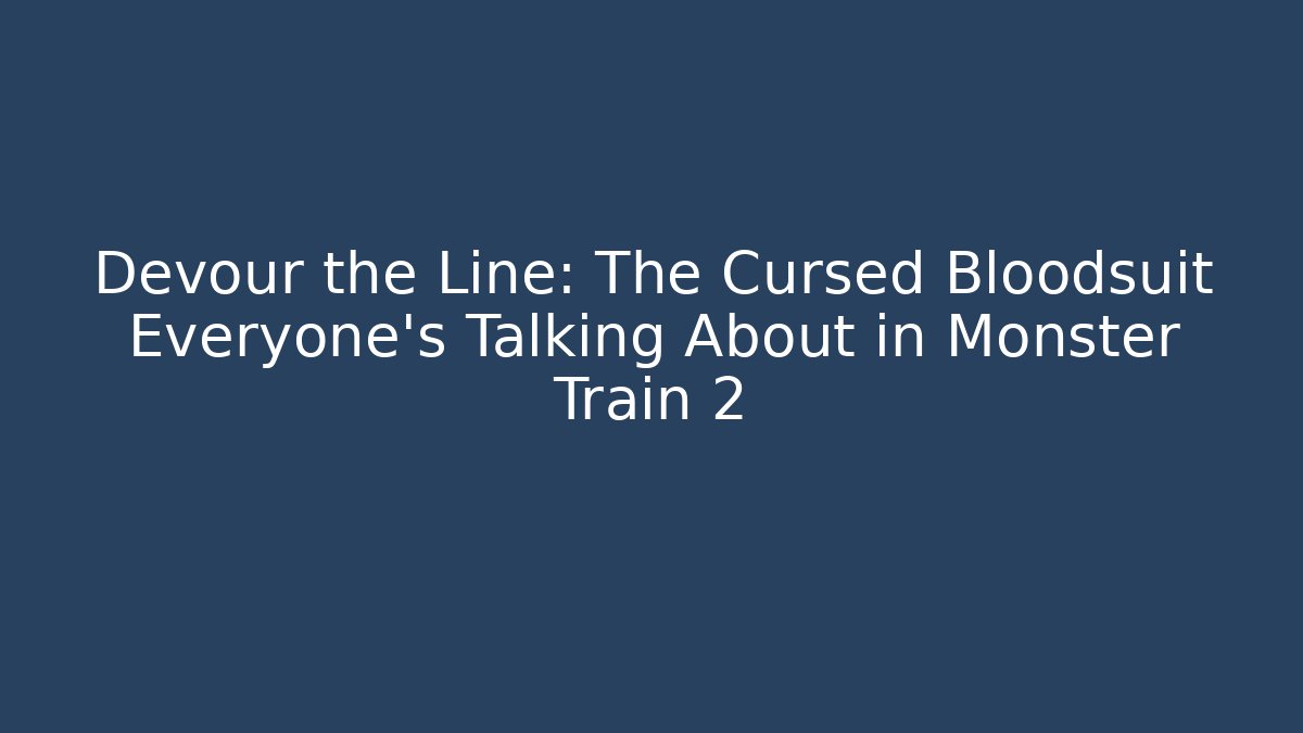Devour the Line: The Cursed Bloodsuit Everyone's Talking About in Monster Train 2