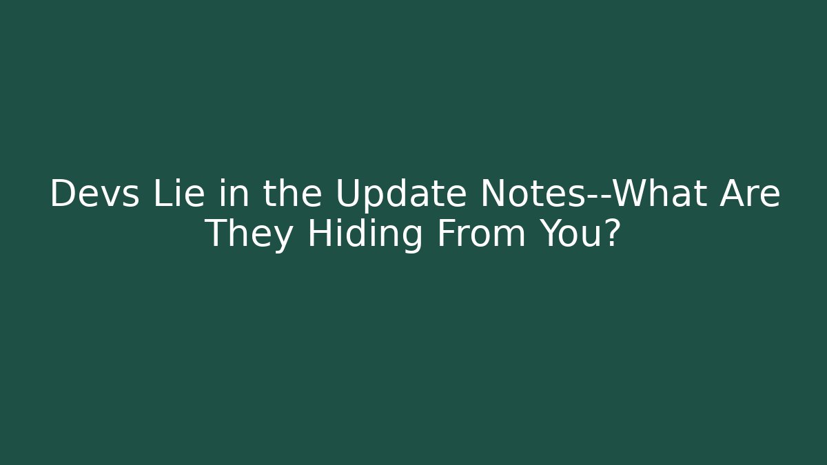 Devs Lie in the Update Notes—What Are They Hiding From You?