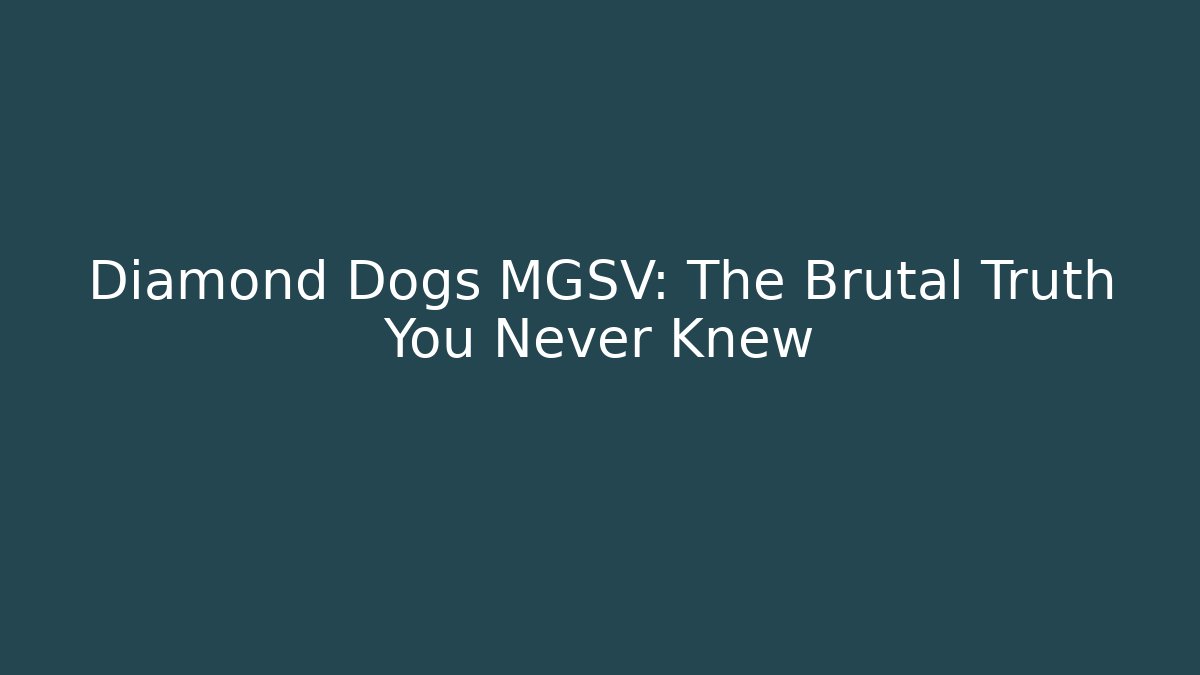 Diamond Dogs MGSV: The Brutal Truth You Never Knew