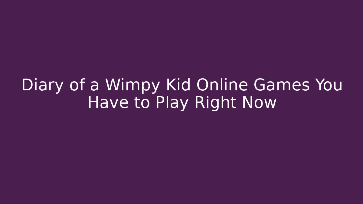 Diary of a Wimpy Kid Online Games You Have to Play Right Now