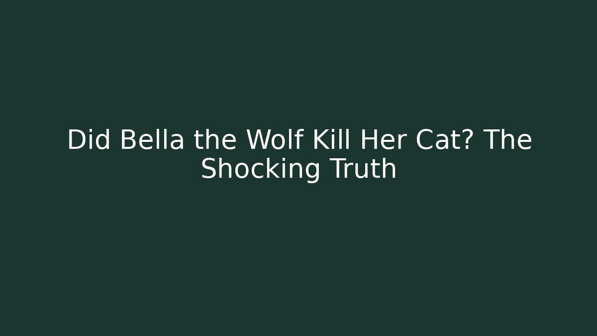 Did Bella the Wolf Kill Her Cat? The Shocking Truth