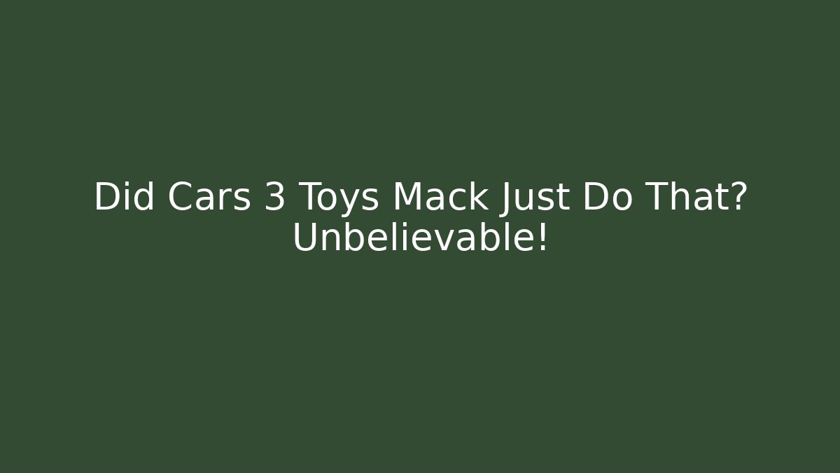 Did Cars 3 Toys Mack Just Do That? Unbelievable!