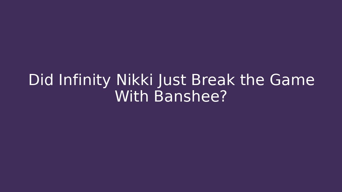 Did Infinity Nikki Just Break the Game With Banshee?