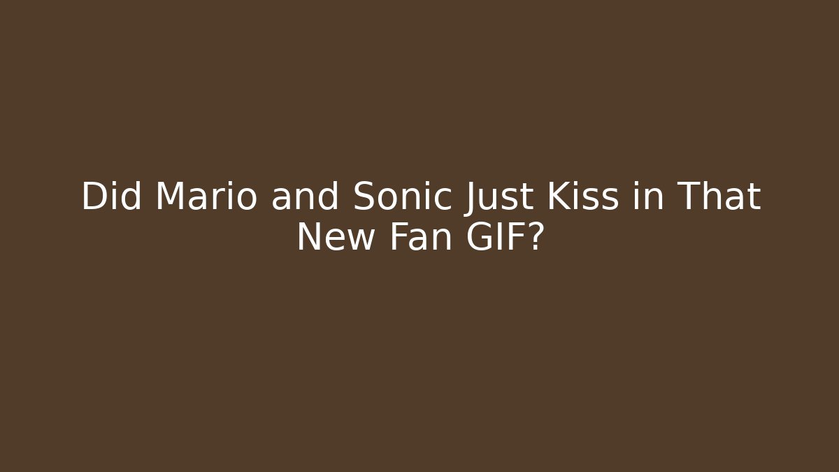 Did Mario and Sonic Just Kiss in That New Fan GIF?