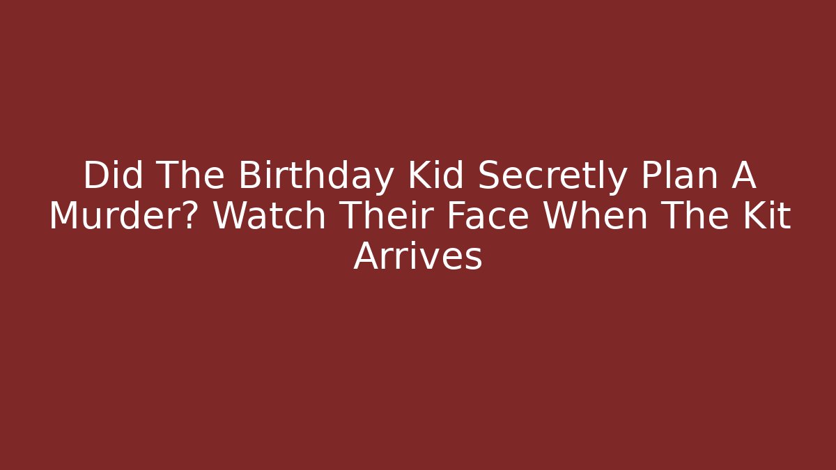Did The Birthday Kid Secretly Plan A Murder? Watch Their Face When The Kit Arrives