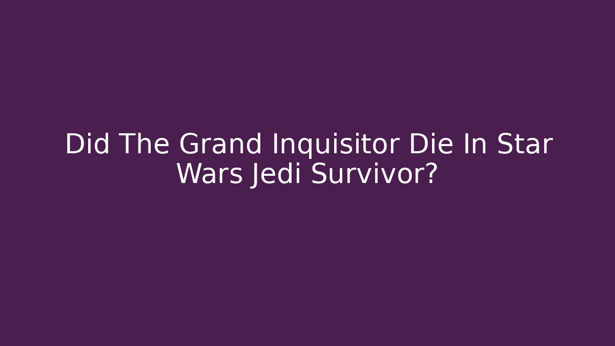 Did The Grand Inquisitor Die In Star Wars Jedi Survivor?