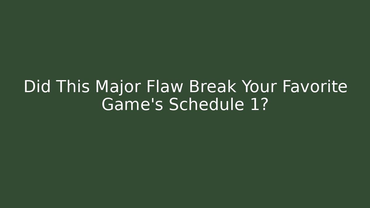 Did This Major Flaw Break Your Favorite Game's Schedule 1?