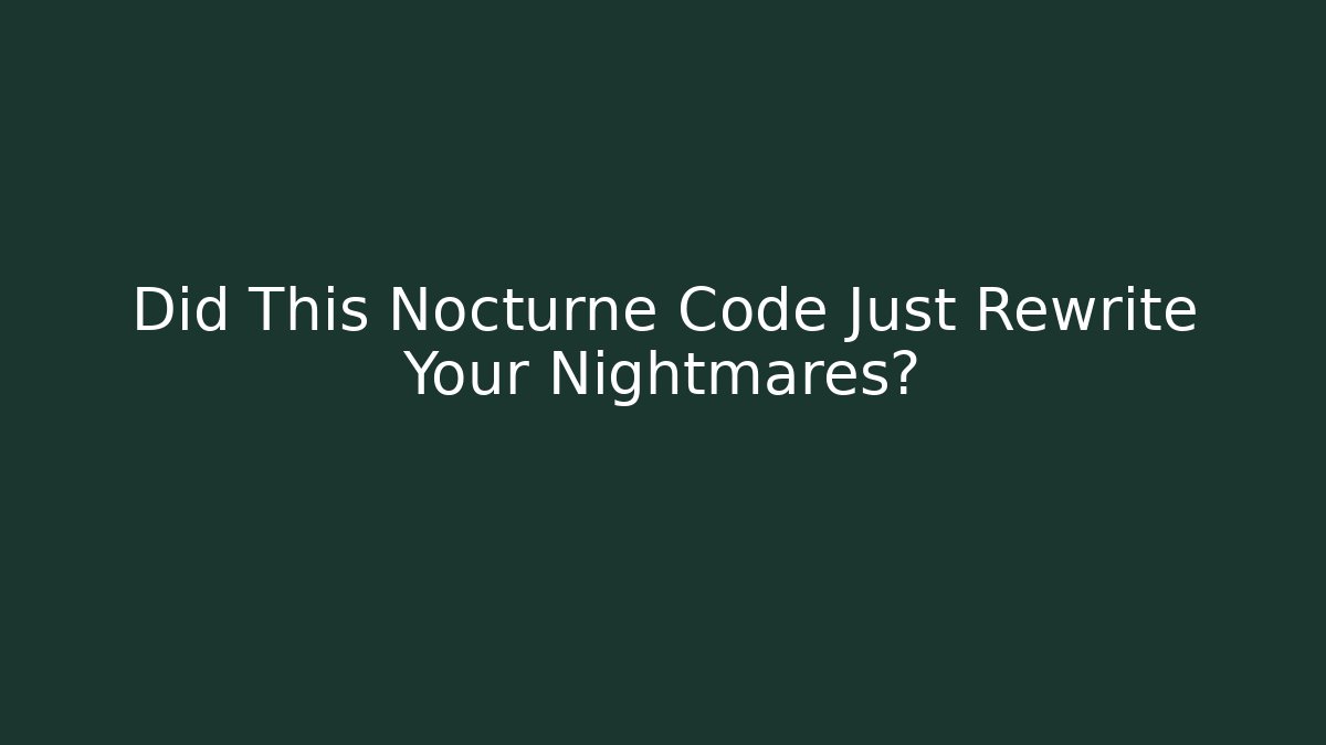 Did This Nocturne Code Just Rewrite Your Nightmares? - NADclinic