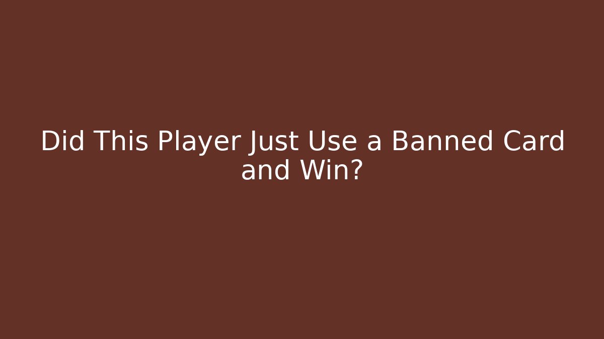 Did This Player Just Use a Banned Card and Win?
