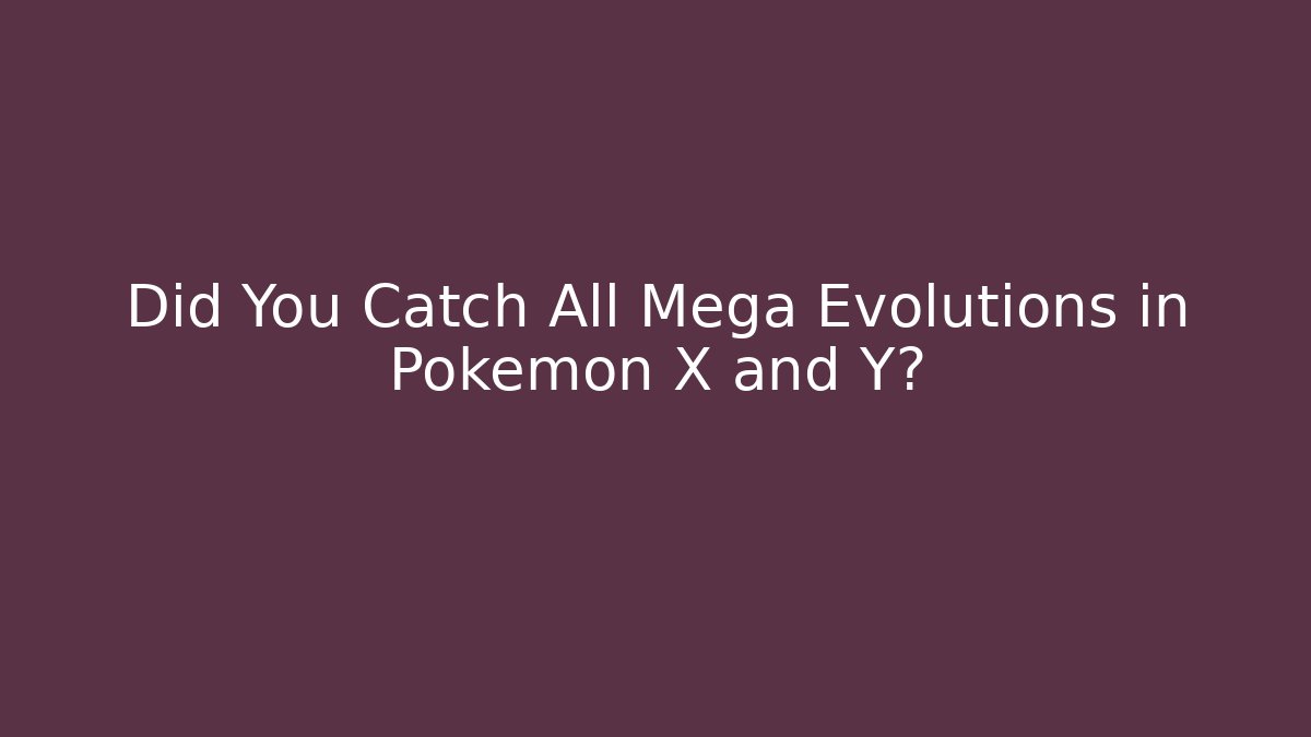 Did You Catch All Mega Evolutions in Pokémon X and Y?