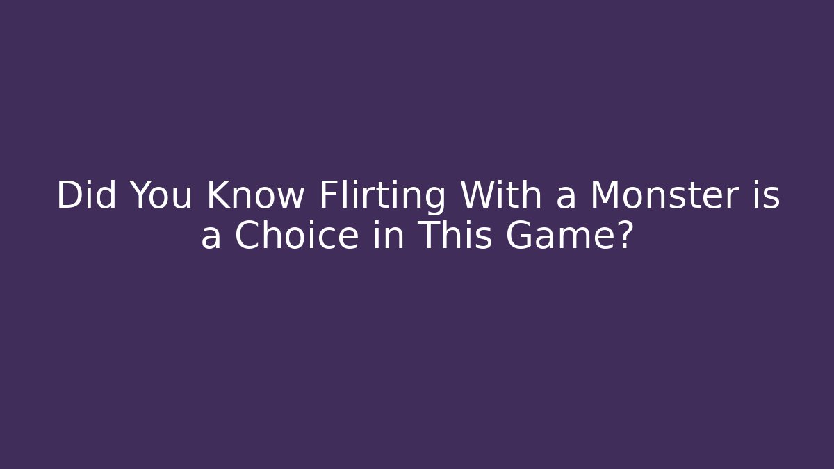 Did You Know Flirting With a Monster is a Choice in This Game?