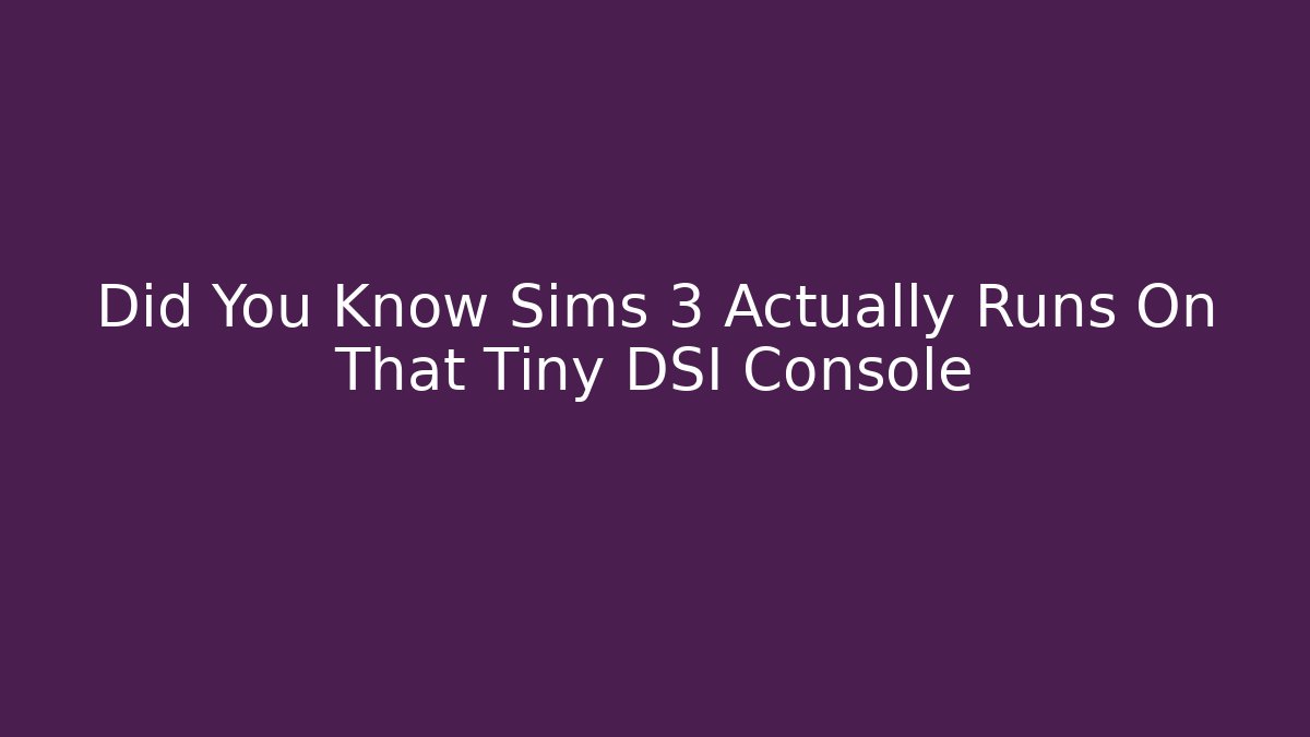 Did You Know Sims 3 Actually Runs On That Tiny DSI Console - NADclinic