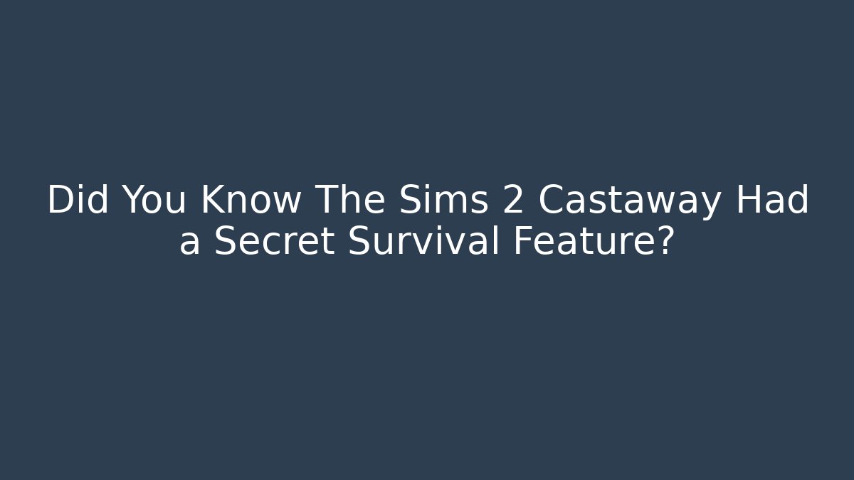 Did You Know The Sims 2 Castaway Had a Secret Survival Feature?